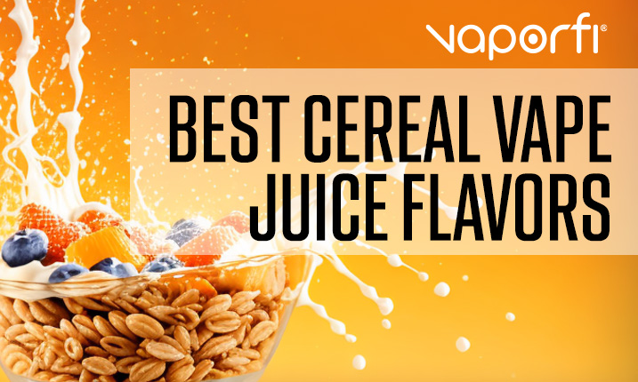 best cereal vape juice flavors