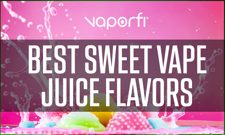 Best Sweet Vape Juice Flavors 2024