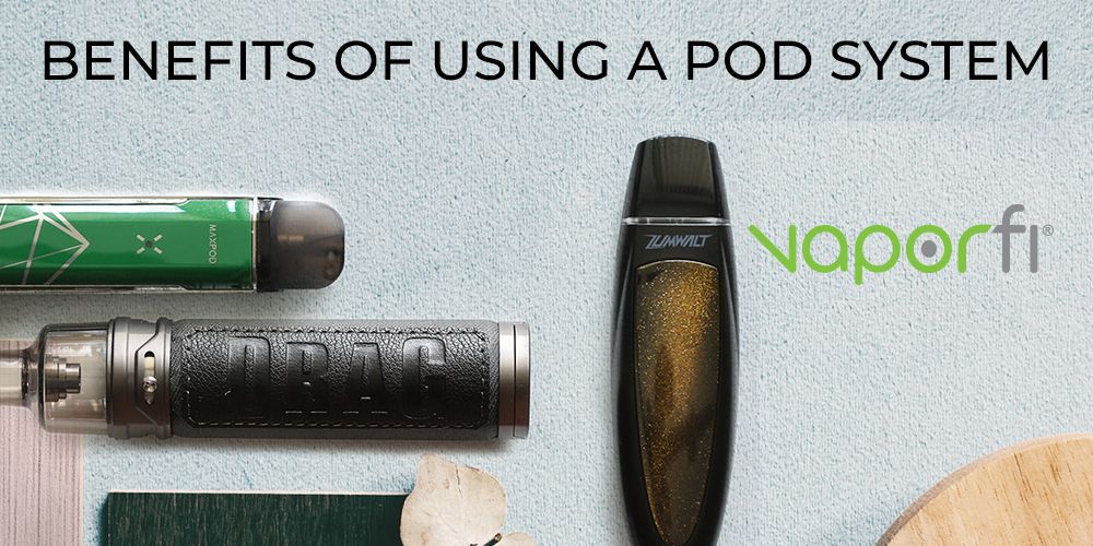The Benefits of Vape Pod System | VaporFi