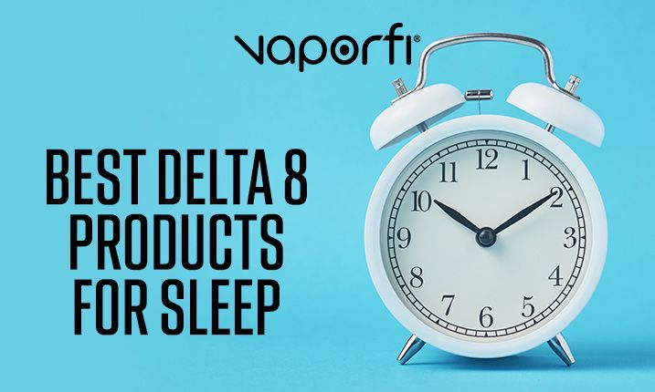 Best Delta 8 Products for Sleep | VaporFi